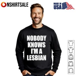 Nobody knows I'm a lesbian T Shirt 3