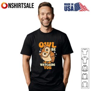 Owl Be Watching You T-Shirt