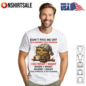 Owl Don't Piss Me Off I'm A Grumpy Old Woman I Do What I Want T Shirt 1