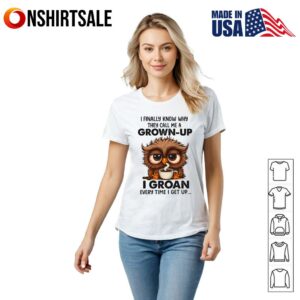 Owl I Finally Know Why They Call Me A Grown Up I Groan Every Time I Get Up Funny Tired Owl Coffee Groan Grown Up T Shirt 2