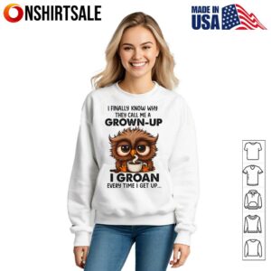 Owl I Finally Know Why They Call Me A Grown Up I Groan Every Time I Get Up Funny Tired Owl Coffee Groan Grown Up T Shirt 3
