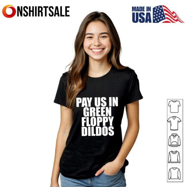 Pay us in green floppy dildos T-Shirt