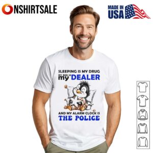 Penguin sleeping is my drug my bed is my dealer and my alarm clock is the police T-Shirt