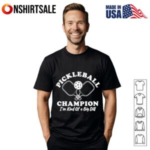Pickleball Champion I’m Kind of a Big Dill T-Shirt