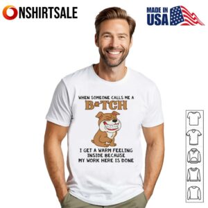 Pitbull dog when someone calls me a bitch I get a warm feeling inside T-Shirt