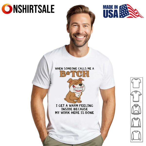 Pitbull dog when someone calls me a bitch I get a warm feeling inside T-Shirt