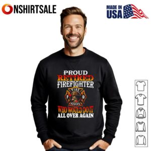 Proud retired firefighter who would do it all over again T Shirt 3