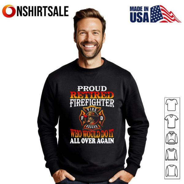 Proud retired firefighter who would do it all over again T-Shirt