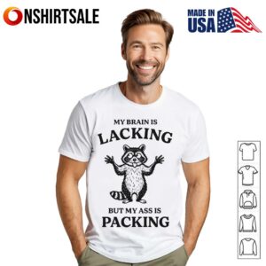 Raccoon My Brain Is Lacking But My Ass Is Packing T-Shirt