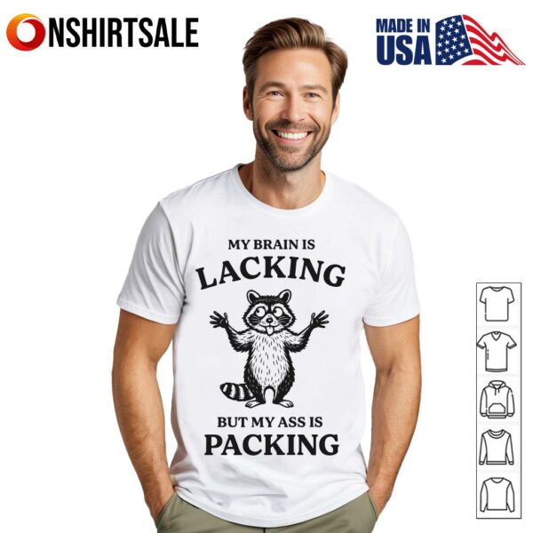 Raccoon My Brain Is Lacking But My Ass Is Packing T-Shirt