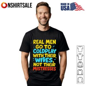 Real Men Go To Coldplay With Their Wives T-Shirt