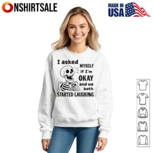 Skeleton I Asked Myself If Im Okay And We Both Started Laughing T Shirt 3