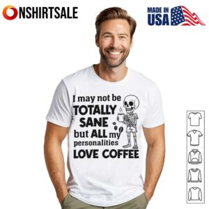 Skeleton I May Not Be Totally Sane But All My Personalities Love Coffee T-Shirt
