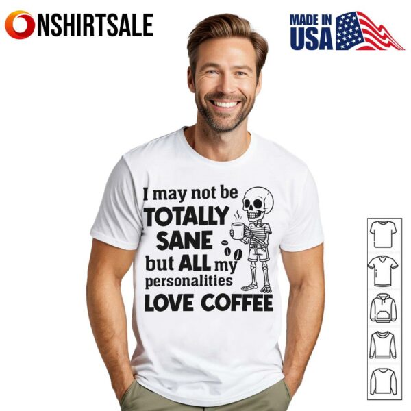Skeleton I May Not Be Totally Sane But All My Personalities Love Coffee T-Shirt