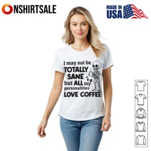 Skeleton I May Not Be Totally Sane But All My Personalities Love Coffee T Shirt 2