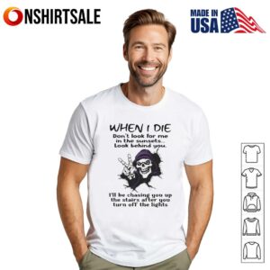 Skull when I die don't look for me in the sunsets look behind you T Shirt 1