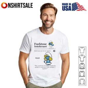 Smurfette fucktose intolerant the condition of being completely unable to tolerate other people’s bullshit T-Shirt
