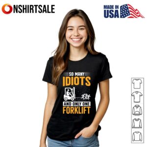 So Many Idiots and Only One Forklift T Shirt 3