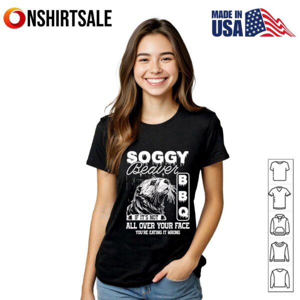 Soggy beaver bbq its not all over your face eating it wrong bbq T-shirt
