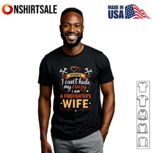 Sorry I Cant Hide My Crazy Firefighter Wife T Shirt 3