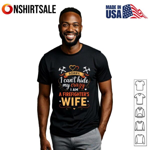 Sorry I Can’t Hide My Crazy Firefighter Wife T-Shirt