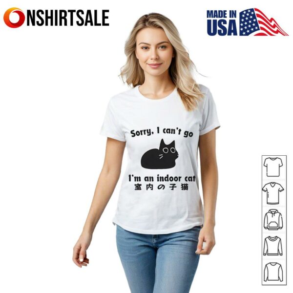 Sorry I can’t go I’m an indoor cat T-Shirt