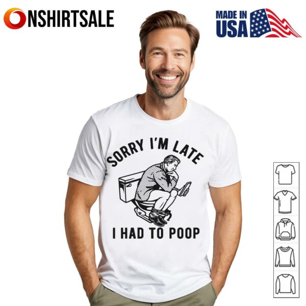 Sorry I’m Late I Had to Poop Funny T-Shirt