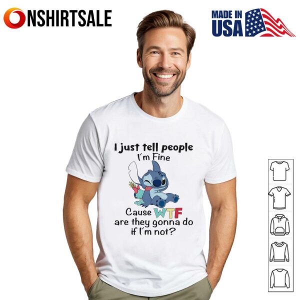 Stitch I just tell people I’m fine cause wtf are they gonna do if I’m not T-Shirt