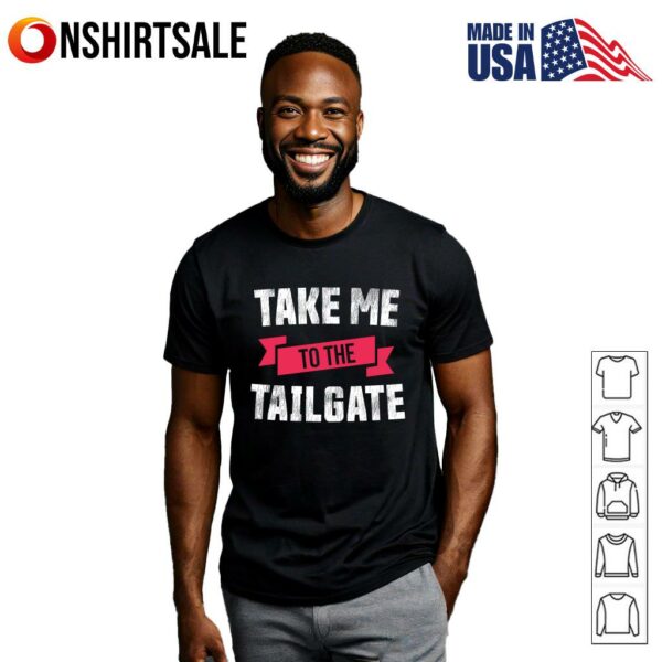 Take Me To The Tailgate T-Shirt