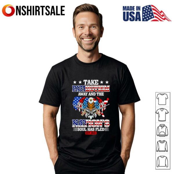 Take Patriotism Away And The Nation’s Soul Has Fled 2025 T-Shirt