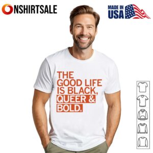 The good life is black queer and bold Tshirt