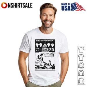 The government does not care we the people must help each other T-Shirt