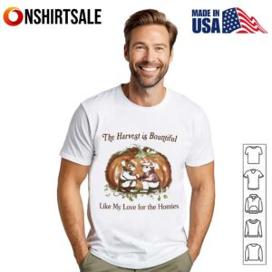 The harvest is bountiful like my love for the homies T-Shirt
