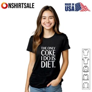 The only coke I do is diet T Shirt 2