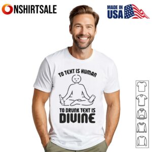 To text is human to drunk text is divine T-Shirt