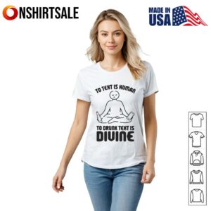 To text is human to drunk text is divine T Shirt 2