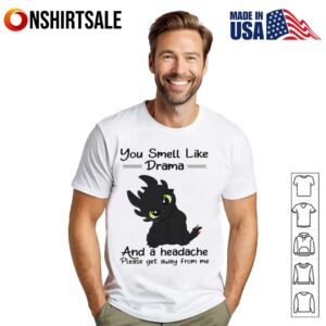 Toothless you smell like drama and a headache please get away from me T-Shirt