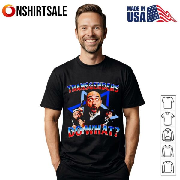 Transgenders do what T-Shirt