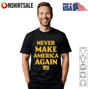 Trump Never Make America Again T-Shirt