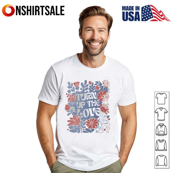 Turn up the love flowers T-Shirt