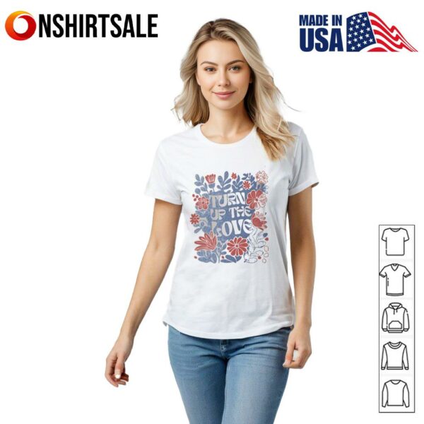 Turn up the love flowers T-Shirt