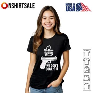 We have the guns we dont dial 911 T Shirt 2