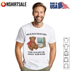 Why be mean online when you can just be sweet and kind T-Shirt