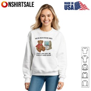 Why be mean online when you can just be sweet and kind T Shirt 3