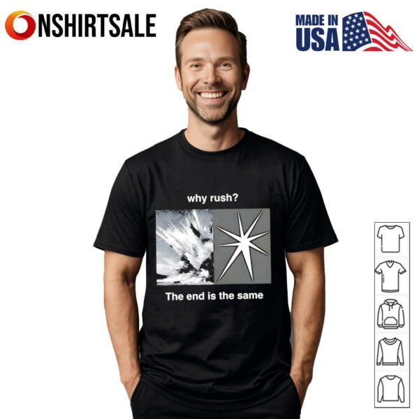 Why rush the end is the same T-Shirt
