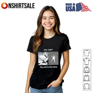 Why rush the end is the same T Shirt 2