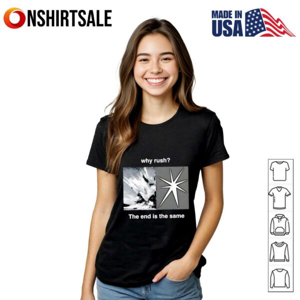 Why rush the end is the same T-Shirt