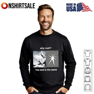 Why rush the end is the same T Shirt 3