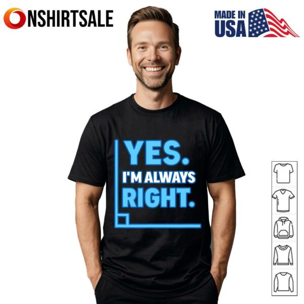 Yes I’m Always Right Funny Sarcastic Humor Statement T-Shirt