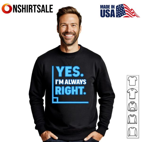 Yes I’m Always Right Funny Sarcastic Humor Statement T-Shirt